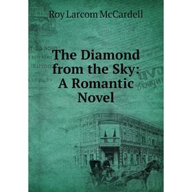 

Книга The Diamond from the Sky: A Romantic Novel
