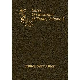 

Книга Cases On Restraint of Trade, Volume 3