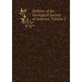 

Книга Bulletin of the Geological Society of America, Volume 3