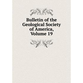 

Книга Bulletin of the Geological Society of America, Volume 19