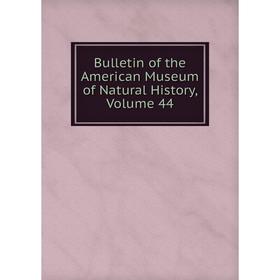 

Книга Bulletin of the American Museum of Natural History, Volume 44