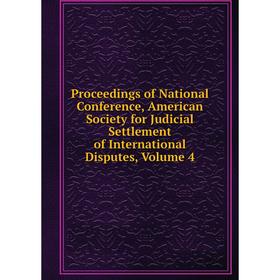 

Книга Proceedings of National Conference, American Society for Judicial Settlement of International Disputes, Volume 4