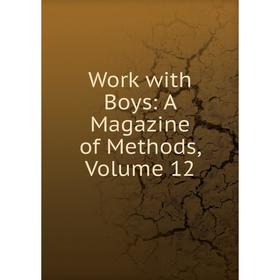 

Книга Work with Boys: A Magazine of Methods, Volume 12