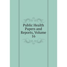 

Книга Public Health Papers and Reports, Volume 16