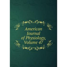 

Книга American Journal of Physiology, Volume 47