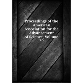 

Книга Proceedings of the American Association for the Advancement of Science, Volume 39