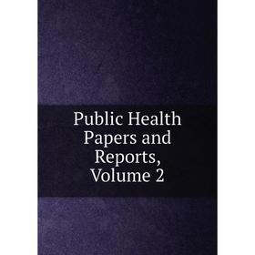 

Книга Public Health Papers and Reports, Volume 2