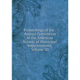 

Книга Proceedings of the. Annual Convention of the American Society of Municipal Improvements, Volume 20