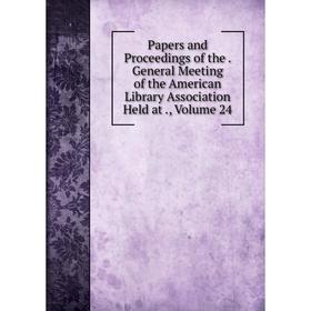 

Книга Papers and Proceedings of the General Meeting of the American Library Association Held at, Volume 24