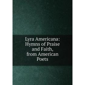 

Книга Lyra Americana: Hymns of Praise and Faith, from American Poets