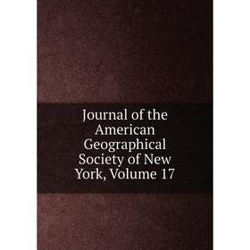 

Книга Journal of the American Geographical Society of New York, Volume 17