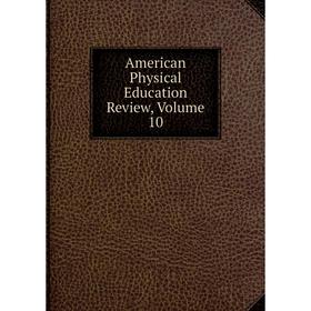 

Книга American Physical Education Review, Volume 10