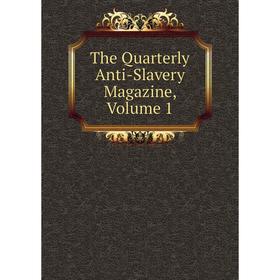

Книга The Quarterly Anti-Slavery Magazine, Volume 1