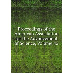 

Книга Proceedings of the American Association for the Advancement of Science, Volume 45