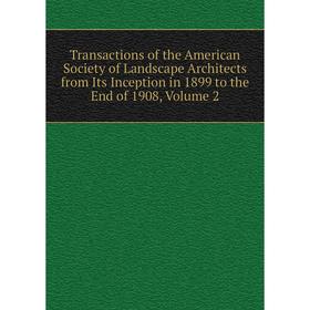 

Книга Transactions of the American Society of Landscape Architects from Its Inception in 1899 to the End of 1908, Volume 2