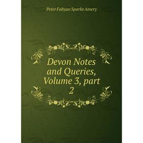

Книга Devon Notes and Queries, Volume 3, part 2