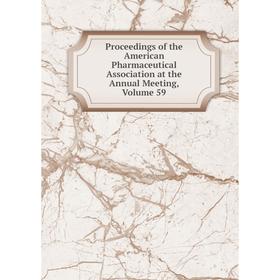 

Книга Proceedings of the American Pharmaceutical Association at the Annual Meeting, Volume 59