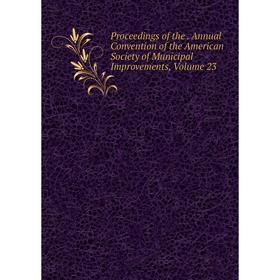 

Книга Proceedings of the. Annual Convention of the American Society of Municipal Improvements, Volume 23