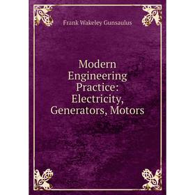 

Книга Modern Engineering Practice: Electricity, Generators, Motors