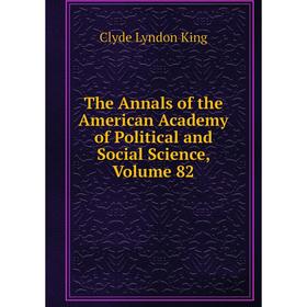 

Книга The Annals of the American Academy of Political and Social Science, Volume 82