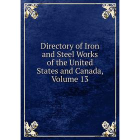 

Книга Directory of Iron and Steel Works of the United States and Canada, Volume 13