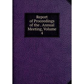 

Книга Report of Proceedings of the. Annual Meeting, Volume 4