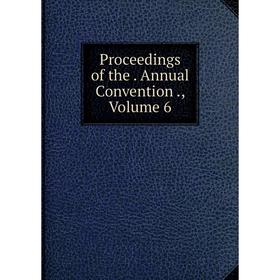 

Книга Proceedings of the. Annual Convention., Volume 6