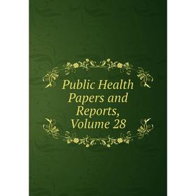 

Книга Public Health Papers and Reports, Volume 28