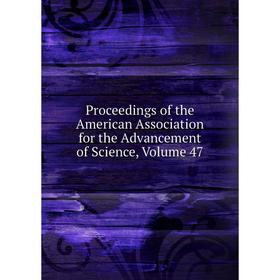 

Книга Proceedings of the American Association for the Advancement of Science, Volume 47