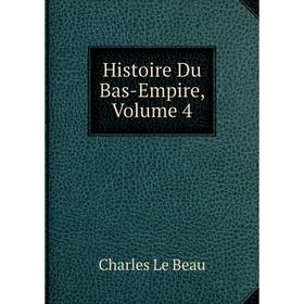 

Книга Histoire Du Bas-Empire, Volume 4