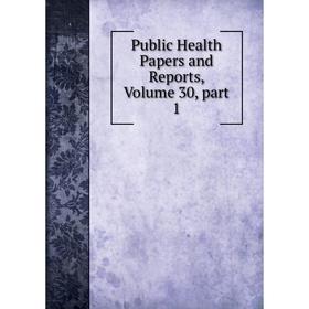 

Книга Public Health Papers and Reports, Volume 30, part 1