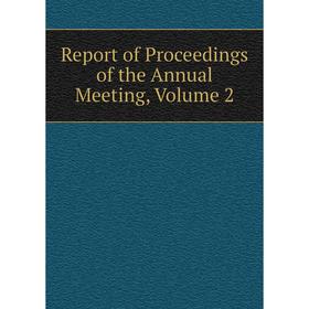 

Книга Report of Proceedings of the Annual Meeting, Volume 2