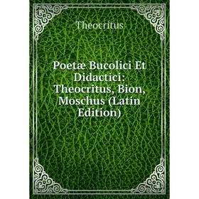 

Книга Poetæ Bucolici Et Didactici: Theocritus, Bion, Moschus (Latin Edition)