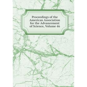 

Книга Proceedings of the American Association for the Advancement of Science, Volume 46