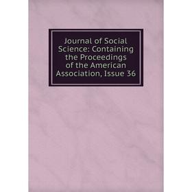 

Книга Journal of Social Science: Containing the Proceedings of the American Association, Issue 36