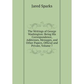 

Книга The Writings of George Washington: Being His Correspondence, Addresses, Messages, and Other Papers, Official and Private, Volume 7