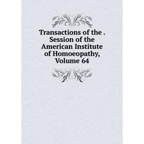 

Книга Transactions of the. Session of the American Institute of Homoeopathy, Volume 64