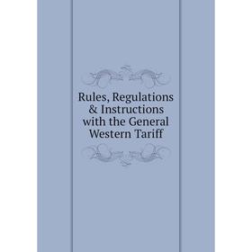 

Книга Rules, Regulations & Instructions with the General Western Tariff