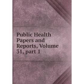 

Книга Public Health Papers and Reports, Volume 31, part 1