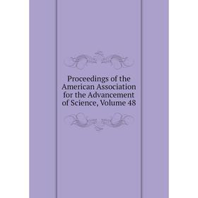 

Книга Proceedings of the American Association for the Advancement of Science, Volume 48
