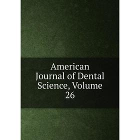 

Книга American Journal of Dental Science, Volume 26