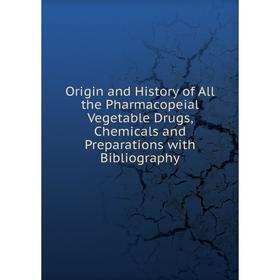 

Книга Origin and History of All the Pharmacopeial Vegetable Drugs, Chemicals and Preparations with Bibliography