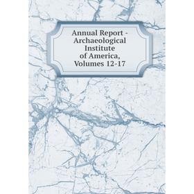 

Книга Annual Report - Archaeological Institute of America, Volumes 12-17