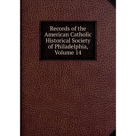 

Книга Records of the American Catholic Historical Society of Philadelphia, Volume 14