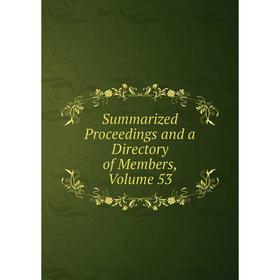 

Книга Summarized Proceedings and a Directory of Members, Volume 53