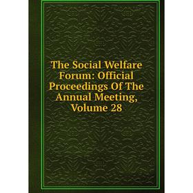 

Книга The Social Welfare Forum: Official Proceedings Of The Annual Meeting, Volume 28