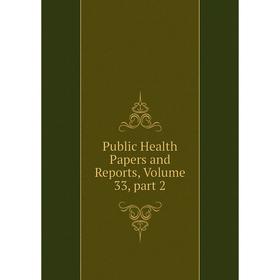 

Книга Public Health Papers and Reports, Volume 33, part 2