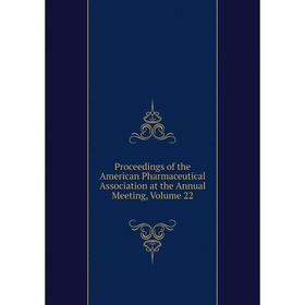 

Книга Proceedings of the American Pharmaceutical Association at the Annual Meeting, Volume 22