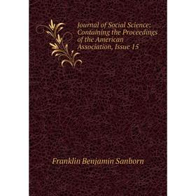 

Книга Journal of Social Science: Containing the Proceedings of the American Association, Issue 15