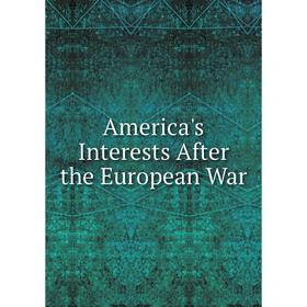 

Книга America's Interests After the European War